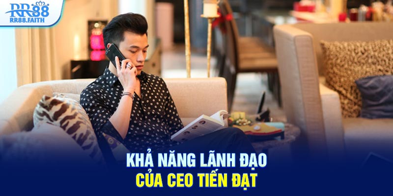 Khả năng lãnh đạo của CEO Tiến Đạt